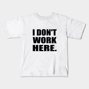 I Don't Work Here Typography Design Kids T-Shirt